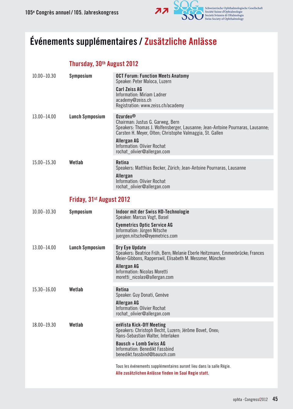 00 Lunch Symposium Ozurdex Chairman: Justus G. Garweg, Bern Speakers: Thomas J. Wolfensberger, Lausanne; Jean-Antoine Pournaras, Lausanne; Carsten H. Meyer, Olten; Christophe Valmaggia, St.