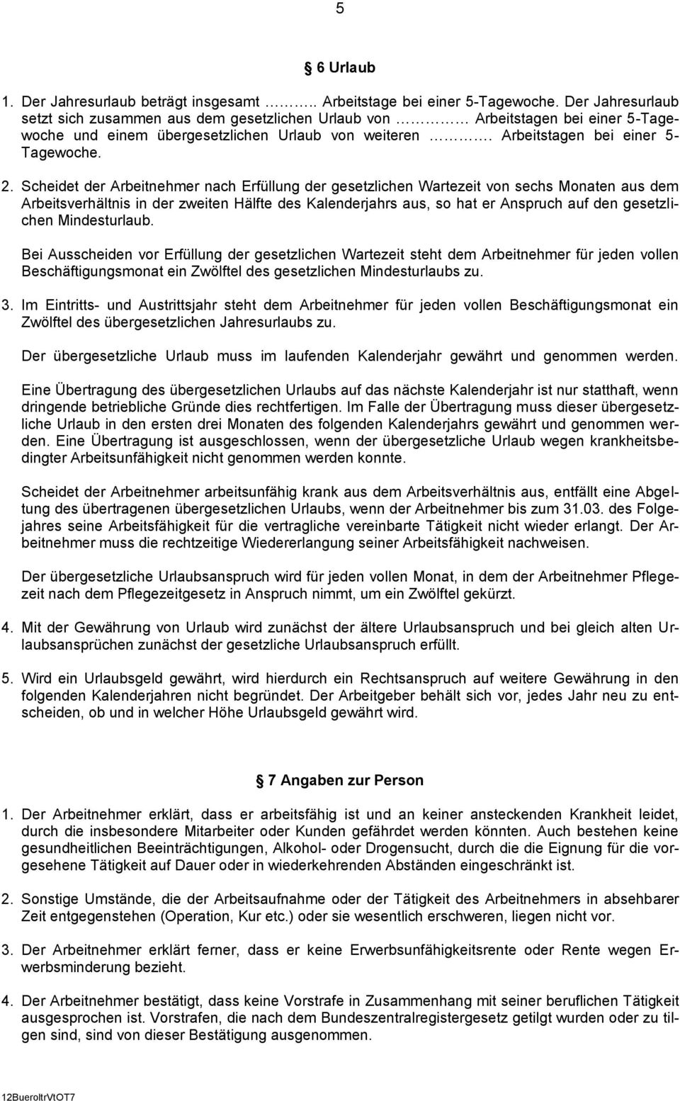 Scheidet der Arbeitnehmer nach Erfüllung der gesetzlichen Wartezeit von sechs Monaten aus dem Arbeitsverhältnis in der zweiten Hälfte des Kalenderjahrs aus, so hat er Anspruch auf den gesetzlichen