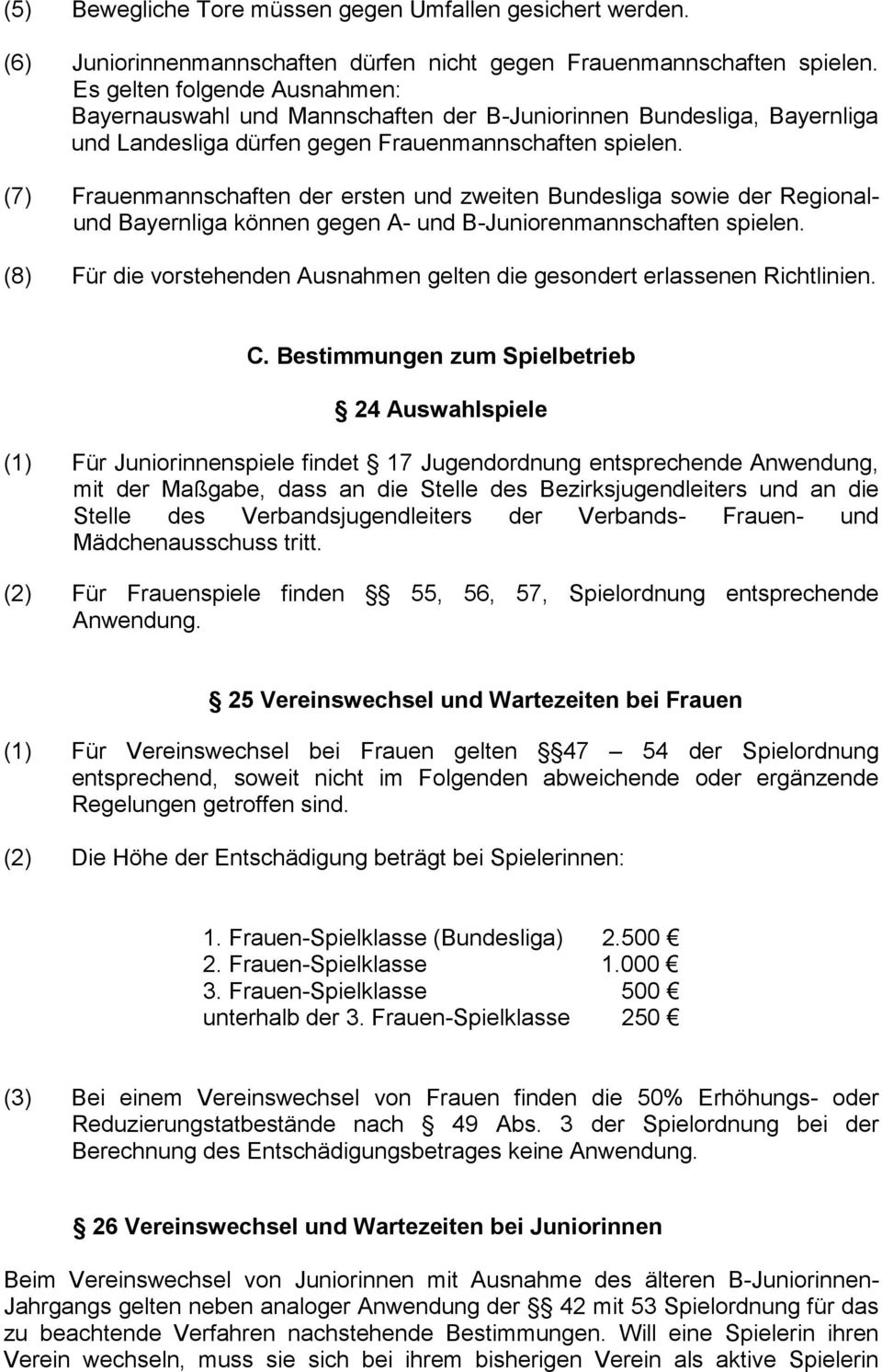 (7) Frauenmannschaften der ersten und zweiten Bundesliga sowie der Regionalund Bayernliga können gegen A- und B-Juniorenmannschaften spielen.