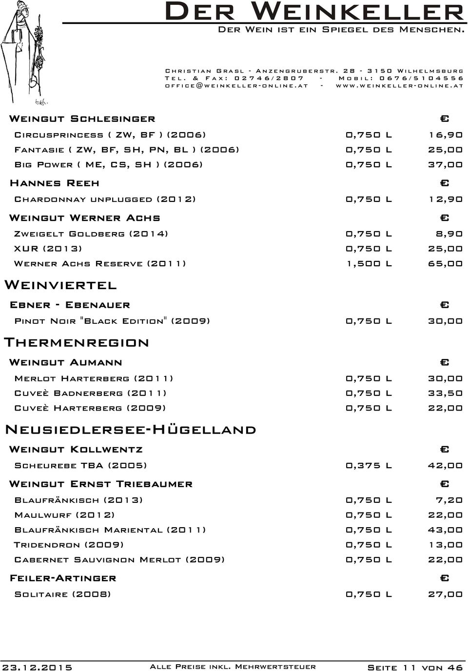 Edition" (2009) 0,750 L 30,00 Thermenregion Weingut Aumann Merlot Harterberg (2011) 0,750 L 30,00 Cuveè Badnerberg (2011) 0,750 L 33,50 Cuveè Harterberg (2009) 0,750 L 22,00 Neusiedlersee-Hügelland
