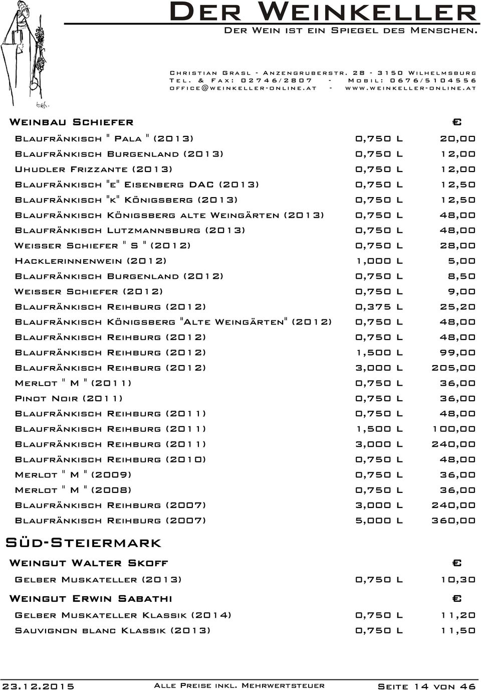 28,00 Hacklerinnenwein (2012) 1,000 L 5,00 Blaufränkisch Burgenland (2012) 0,750 L 8,50 Weisser Schiefer (2012) 0,750 L 9,00 Blaufränkisch Reihburg (2012) 0,375 L 25,20 Blaufränkisch Königsberg "Alte