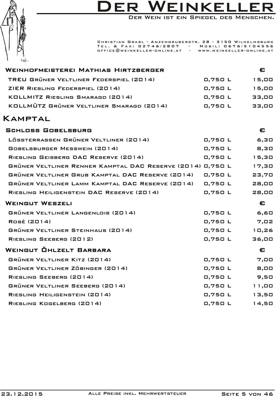 0,750 L 15,30 Grüner Veltliner Renner Kamptal DAC Reserve (2014) 0,750 L 17,30 Grüner Veltliner Grub Kamptal DAC Reserve (2014) 0,750 L 23,70 Grüner Veltliner Lamm Kamptal DAC Reserve (2014) 0,750 L