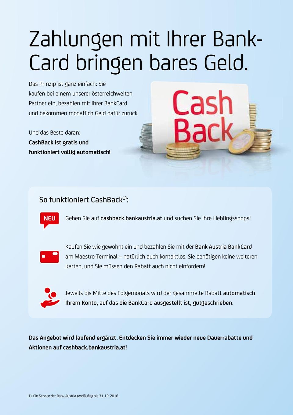 Und das Beste daran: CashBack ist gratis und funktioniert völlig automatisch! So funktioniert CashBack 1) : Gehen Sie auf cashback.bankaustria.at und suchen Sie Ihre Lieblingsshops!