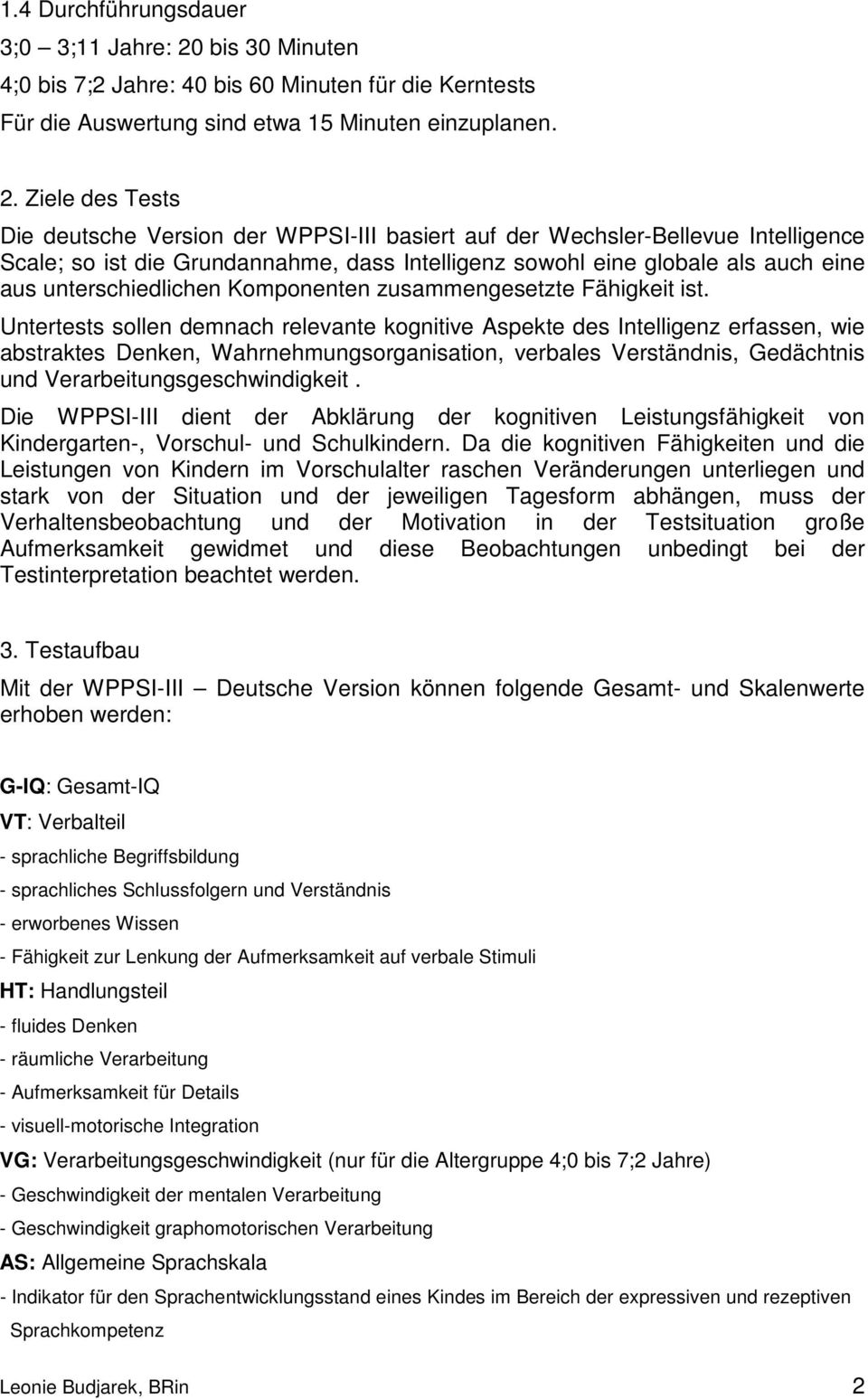 Ziele des Tests Die deutsche Version der WPPSI-III basiert auf der Wechsler-Bellevue Intelligence Scale; so ist die Grundannahme, dass Intelligenz sowohl eine globale als auch eine aus
