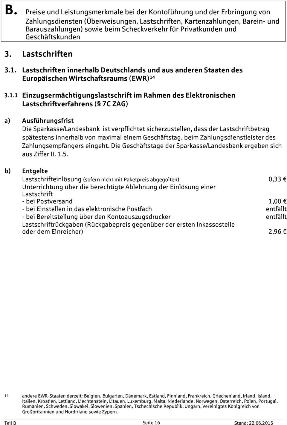 3.1.1 Einzugsermächtigungslastschrift im Rahmen des Elektronischen Lastschriftverfahrens ( 7C ZAG) a) Ausführungsfrist Die Sparkasse/Landesbank ist verpflichtet sicherzustellen, dass der