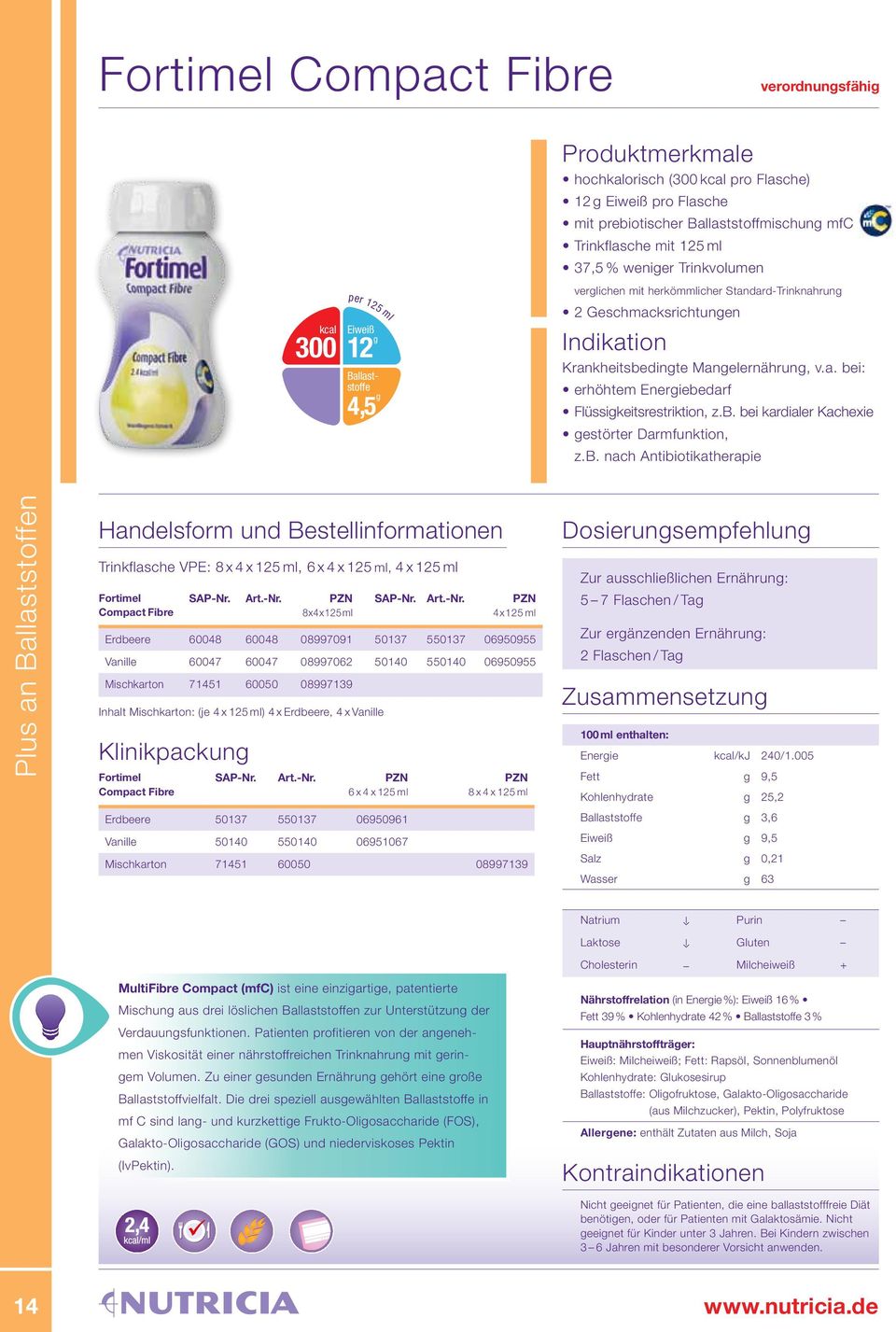 a. bei: erhöhtem Energiebedarf Flüssigkeitsrestriktion, z.b. bei kardialer Kachexie gestörter Darmfunktion, z.b. nach Antibiotikatherapie Plus an Ballaststoffen Handelsform und Bestellinformationen Trinkflasche VPE: 8 x 4 x 125 ml, 6 x 4 x 125 ml, 4 x 125 ml Fortimel Compact Fibre SAP-Nr.