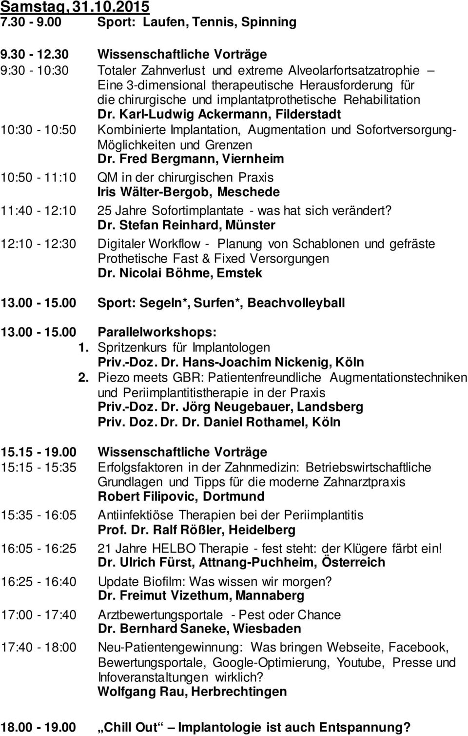 Rehabilitation Dr. Karl-Ludwig Ackermann, Filderstadt 10:30-10:50 Kombinierte Implantation, Augmentation und Sofortversorgung- Möglichkeiten und Grenzen Dr.
