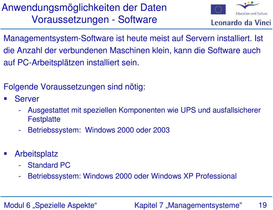 Folgende Voraussetzungen sind nötig: Server - Ausgestattet mit speziellen Komponenten wie UPS und ausfallsicherer Festplatte -