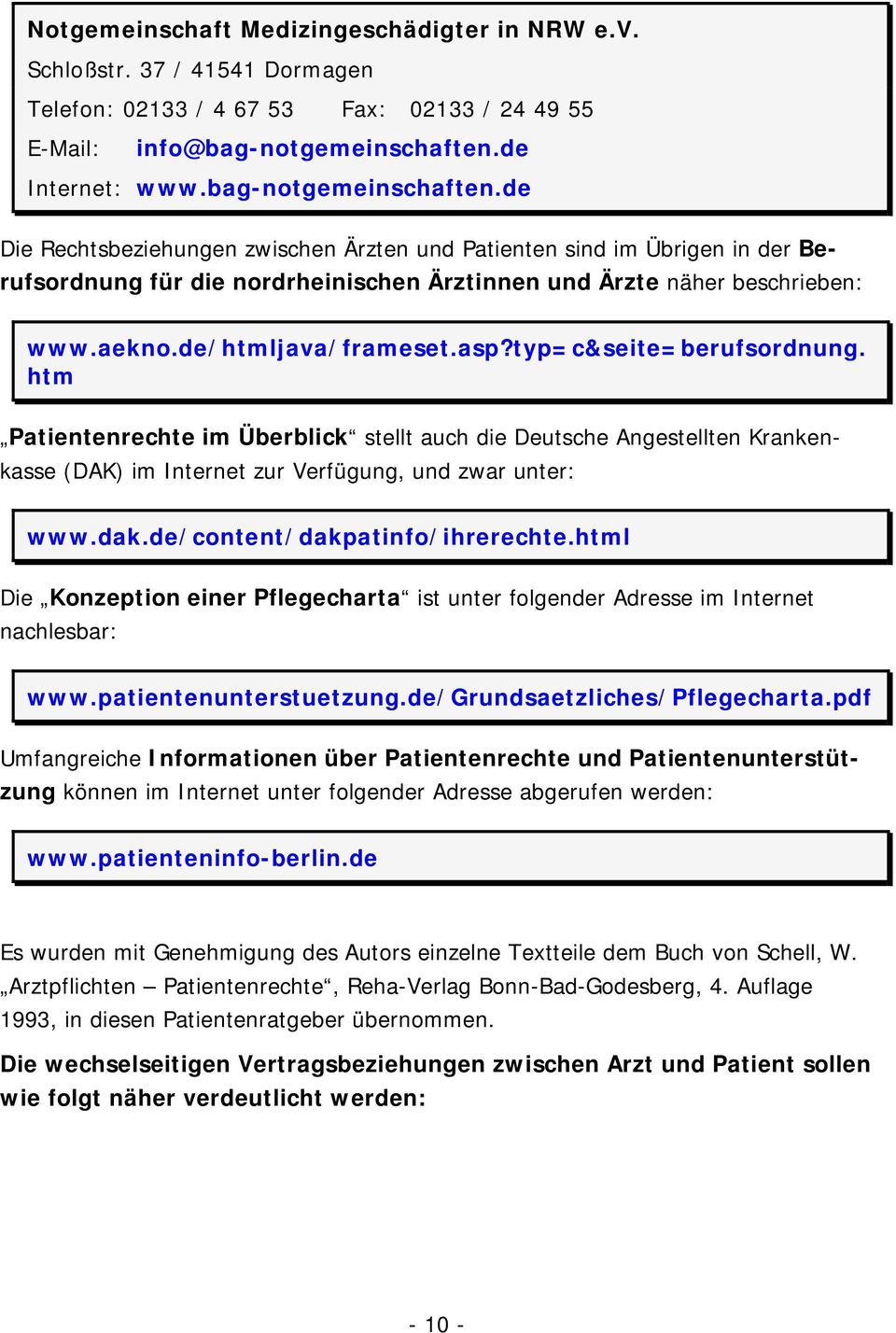 aekno.de/htmljava/frameset.asp?typ=c&seite=berufsordnung. htm Patientenrechte im Überblick stellt auch die Deutsche Angestellten Krankenkasse (DAK) im Internet zur Verfügung, und zwar unter: www.dak.