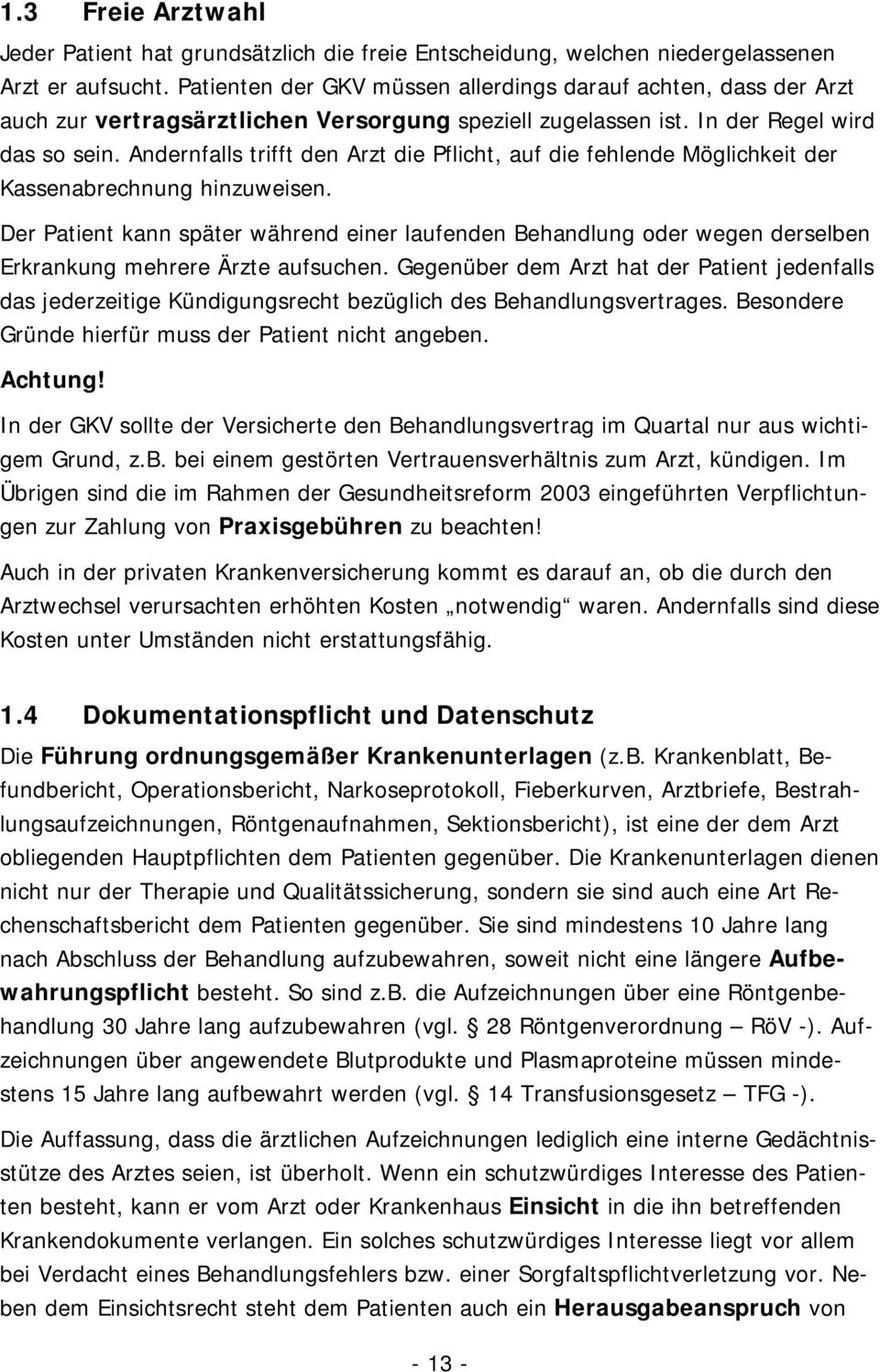 Andernfalls trifft den Arzt die Pflicht, auf die fehlende Möglichkeit der Kassenabrechnung hinzuweisen.