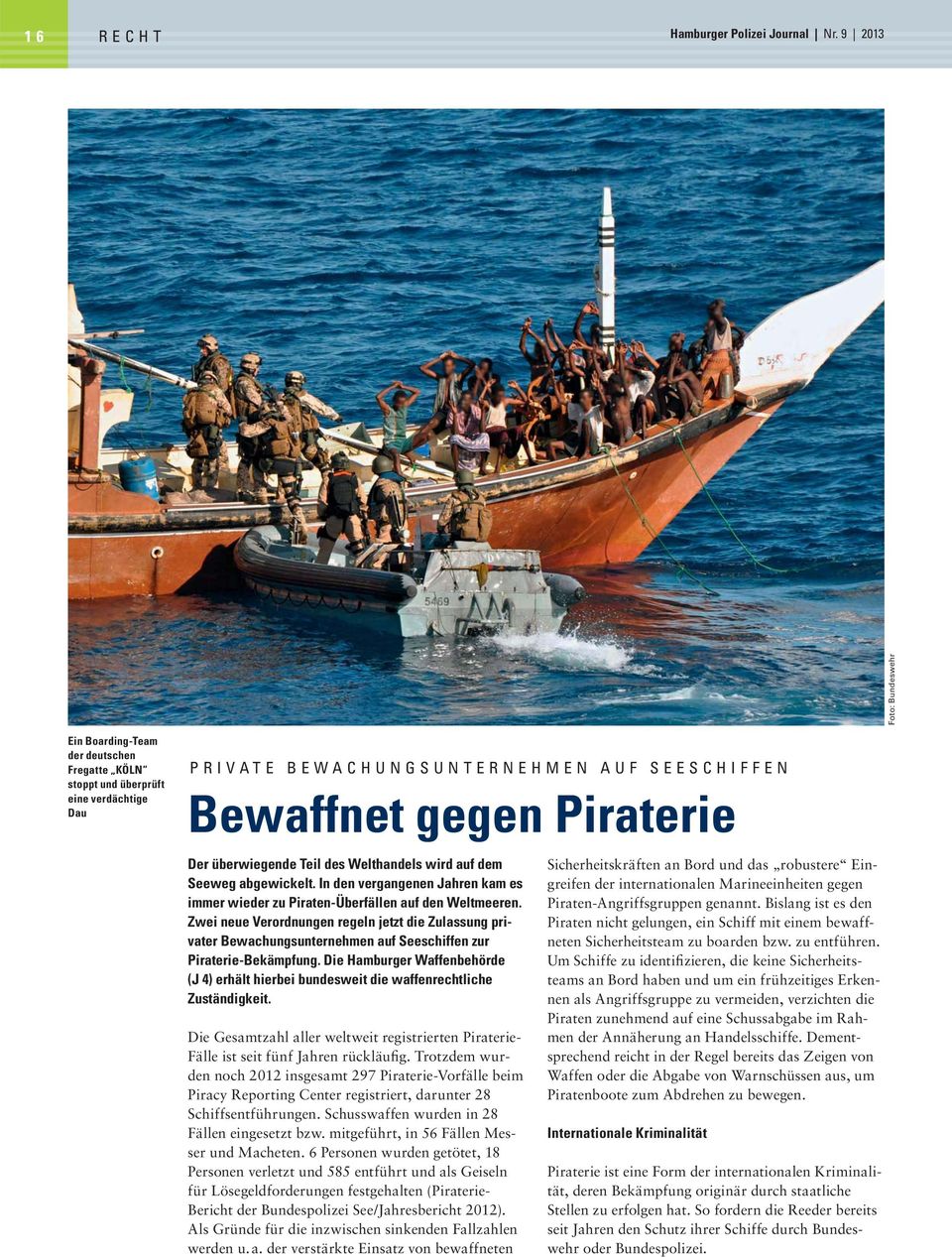 überwiegende Teil des Welthandels wird auf dem Seeweg abgewickelt. In den vergangenen Jahren kam es immer wieder zu Piraten-Überfällen auf den Weltmeeren.