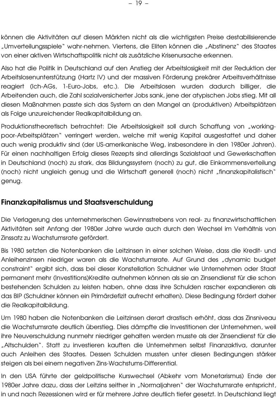 Also hat die Politik in Deutschland auf den Anstieg der Arbeitslosigkeit mit der Reduktion der Arbeitslosenunterstützung (Hartz IV) und der massiven Förderung prekärer Arbeitsverhältnisse reagiert