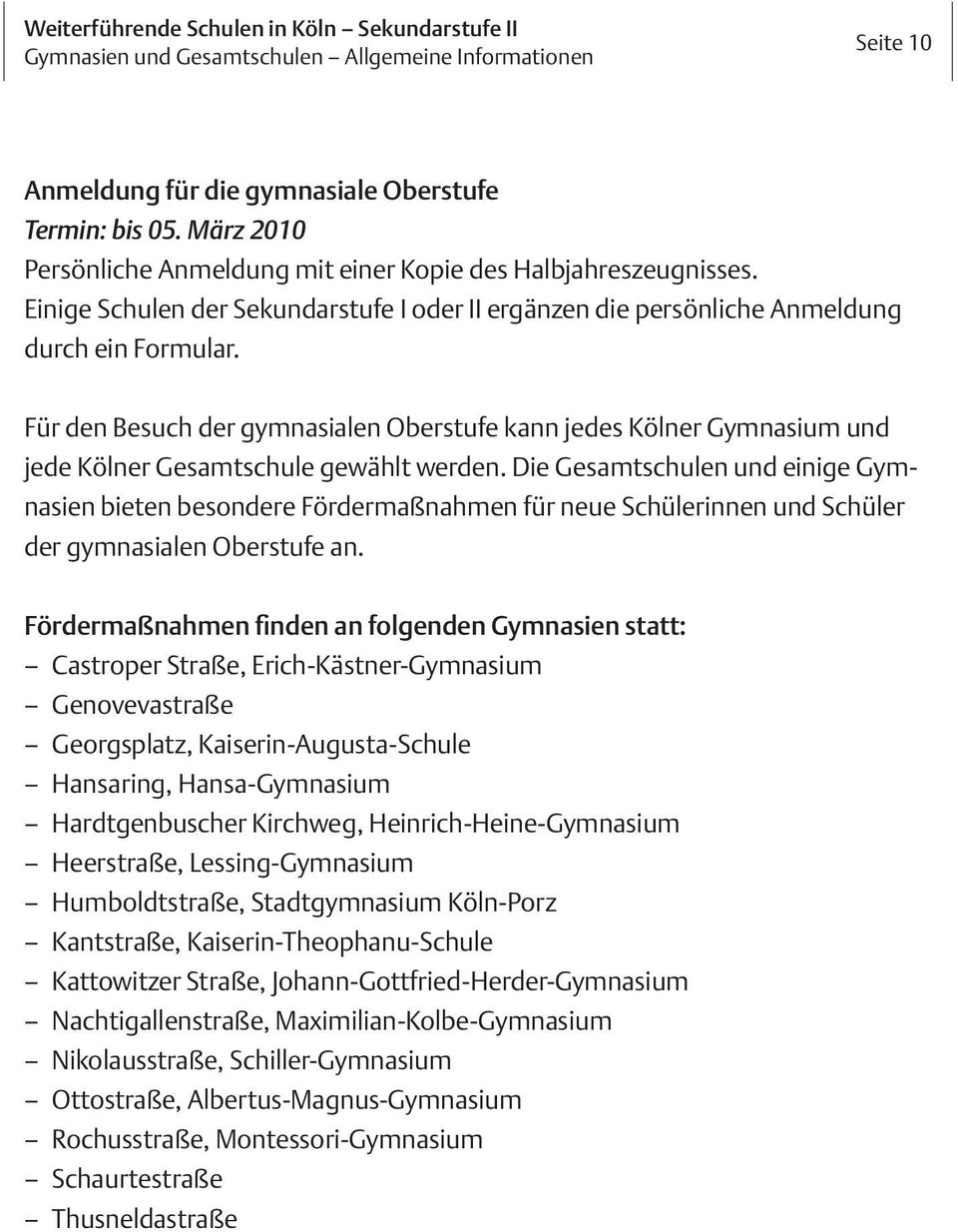 Für den Besuch der gymnasialen Oberstufe kann jedes Kölner Gymnasium und jede Kölner Gesamtschule gewählt werden.