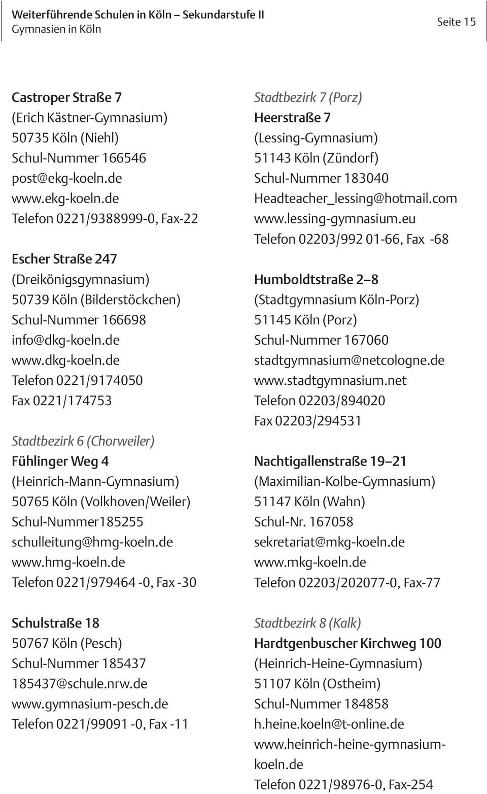 de www.dkg-koeln.de Telefon 0221/9174050 Fax 0221/174753 Stadtbezirk 6 (Chorweiler) Fühlinger Weg 4 (Heinrich-Mann-Gymnasium) 50765 Köln (Volkhoven/Weiler) Schul-Nummer185255 schulleitung@hmg-koeln.