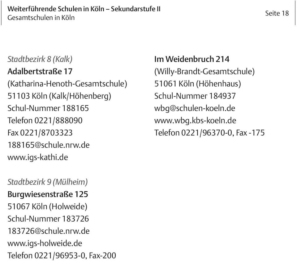 de Im Weidenbruch 214 (Willy-Brandt-Gesamtschule) 51061 Köln (Höhenhaus) Schul-Nummer 184937 wbg@schulen-koeln.de www.wbg.kbs-koeln.