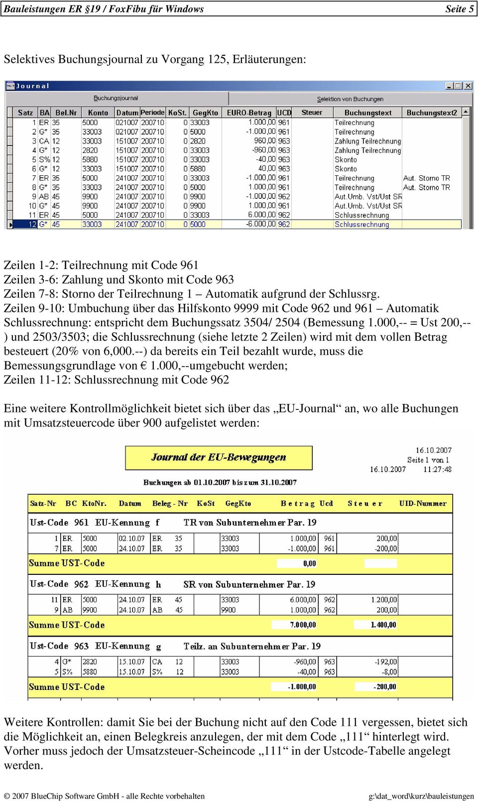 Zeilen 9-10: Umbuchung über das Hilfskonto 9999 mit Code 962 und 961 Automatik Schlussrechnung: entspricht dem Buchungssatz 3504/ 2504 (Bemessung 1.