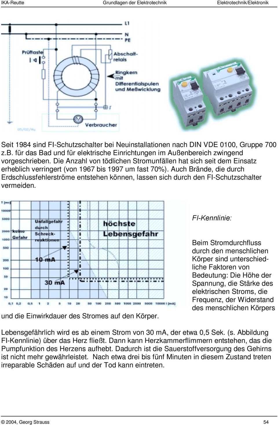 Auch Brände, die durch Erdschlussfehlerströme entstehen können, lassen sich durch den FI-Schutzschalter vermeiden. FI-Kennlinie: und die Einwirkdauer des Stromes auf den Körper.