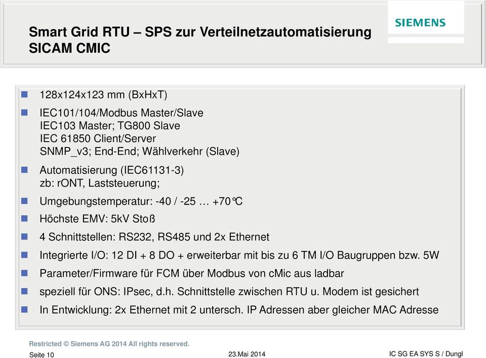 2x Ethernet Integrierte I/O: 12 DI + 8 DO + erweiterbar mit bis zu 6 TM I/O Baugruppen bzw.