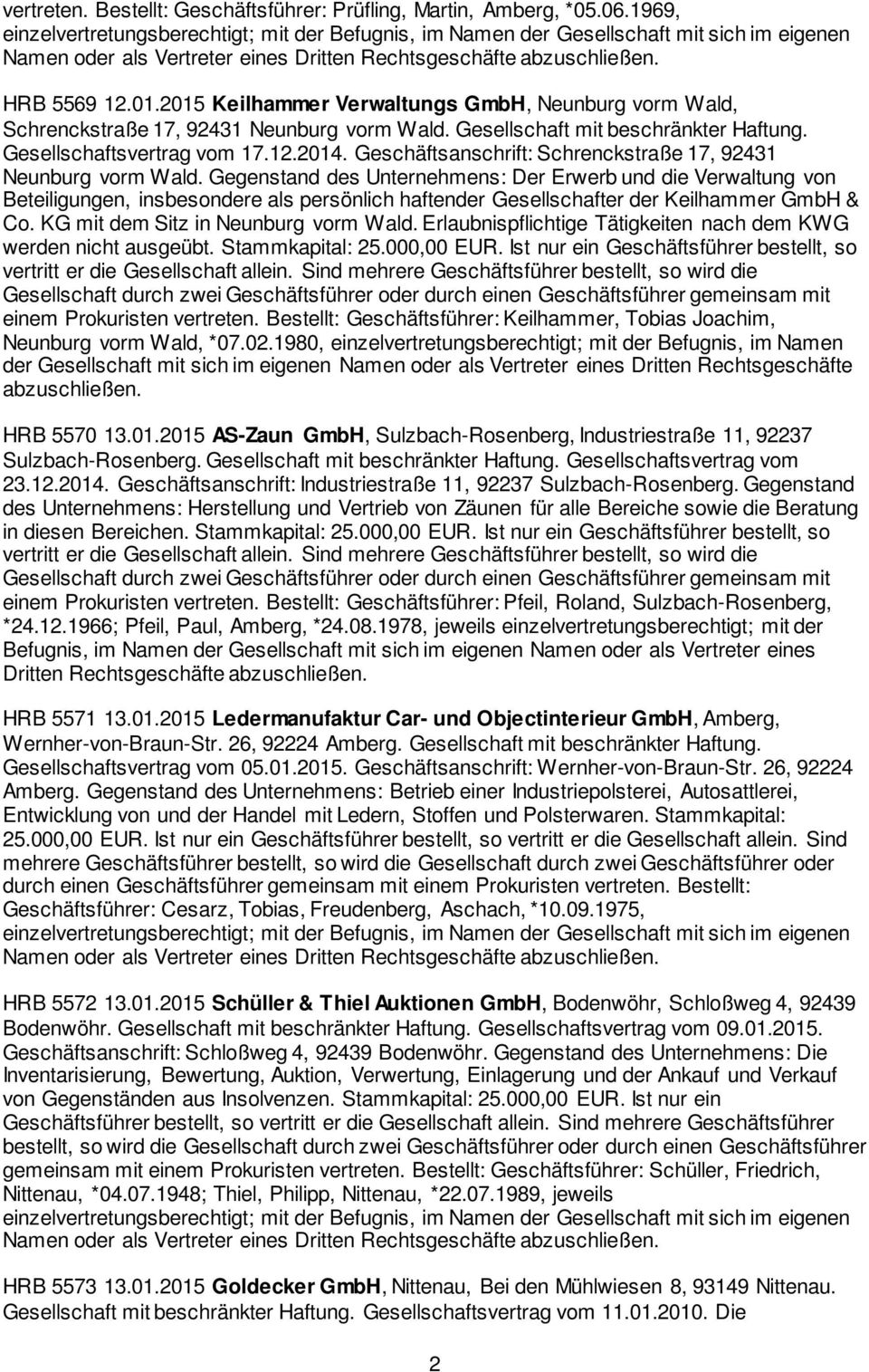 Gegenstand des Unternehmens: Der Erwerb und die Verwaltung von Beteiligungen, insbesondere als persönlich haftender Gesellschafter der Keilhammer GmbH & Co. KG mit dem Sitz in Neunburg vorm Wald.
