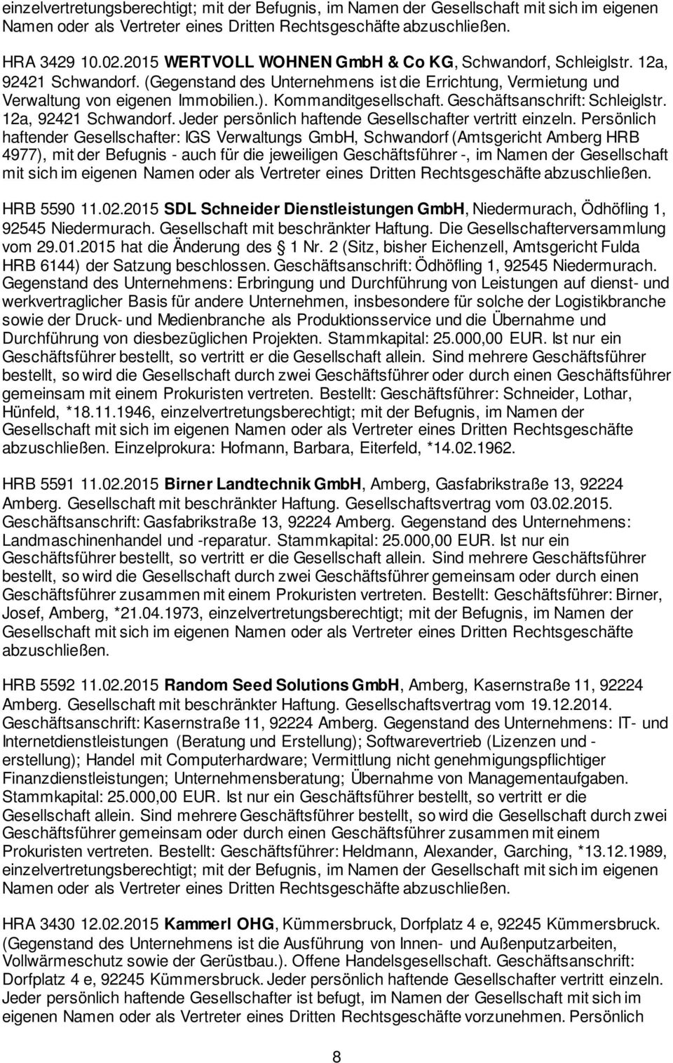 Persönlich haftender Gesellschafter: IGS Verwaltungs GmbH, Schwandorf (Amtsgericht Amberg HRB 4977), mit der Befugnis - auch für die jeweiligen Geschäftsführer -, im Namen der Gesellschaft mit sich