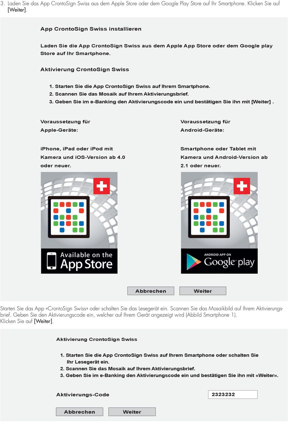 Starten Sie die App CrontoSign Swiss auf Ihrem Smartphone. 2. Scannen Sie das Mosaik auf Ihrem Aktivierungsbrief. 3. Geben Sie im e-banking den Aktivierungscode ein und bestätigen Sie ihn mit [].