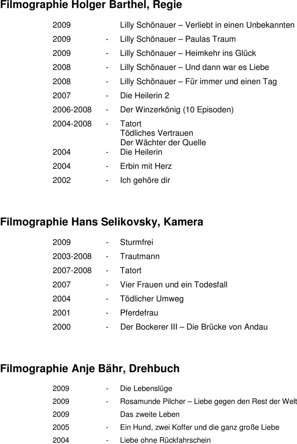 Heilerin 2004 - Erbin mit Herz 2002 - Ich gehöre dir Filmographie Hans Selikovsky, Kamera 2009 - Sturmfrei 2003-2008 - Trautmann 2007-2008 - Tatort 2007 - Vier Frauen und ein Todesfall 2004 -