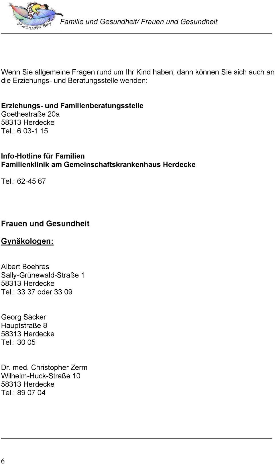 : 6 03-1 15 Info-Hotline für Familien Familienklinik am Gemeinschaftskrankenhaus Herdecke Tel.