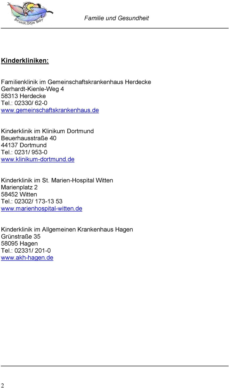 : 0231/ 953-0 www.klinikum-dortmund.de Kinderklinik im St. Marien-Hospital Witten Marienplatz 2 58452 Witten Tel.