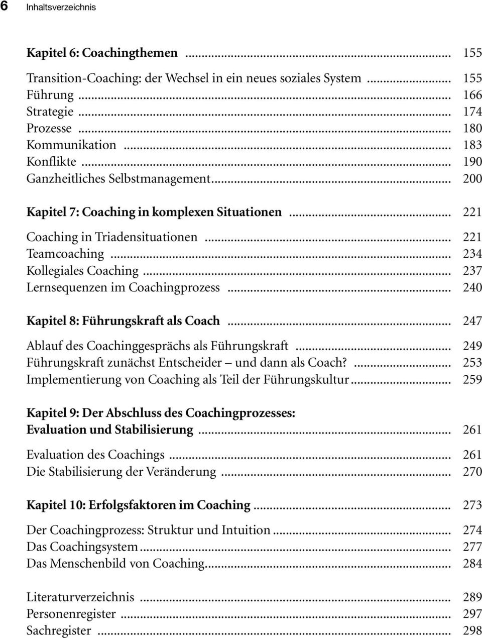 .. 237 Lernsequenzen im Coachingprozess... 240 Kapitel 8: Führungskraft als Coach... 247 Ablauf des Coachinggesprächs als Führungskraft... 249 Führungskraft zunächst Entscheider und dann als Coach?