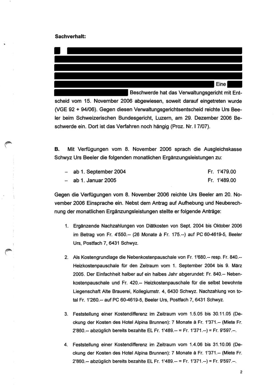 November 2006 sprach die Ausgleichskasse Schwyz Urs Beeler die folgenden monatlichen Ergänzungsleistungen zu: - ab 1. September 2004 Fr. 1'479.00 - ab I.Januar 2005 Fr. 1 "489.
