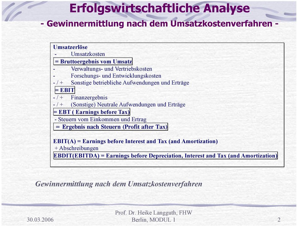 Erträge = EBT ( Earnings before Tax) - Steuern vom Einkommen und Ertrag = Ergebnis nach Steuern (Profit after Tax) EBIT(A) = Earnings before Interest and Tax (and