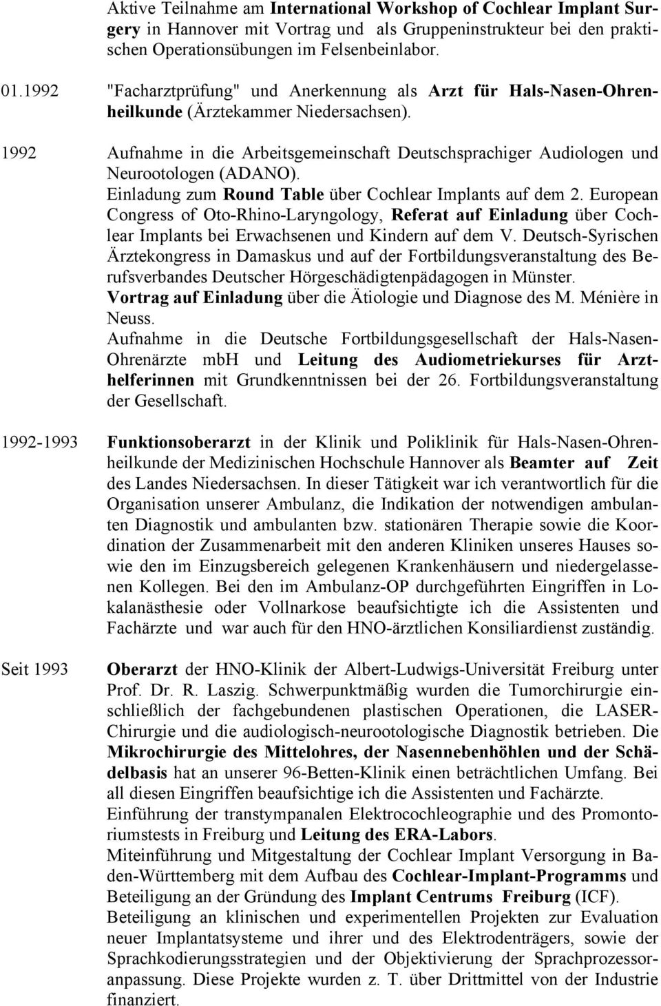 1992 Aufnahme in die Arbeitsgemeinschaft Deutschsprachiger Audiologen und Neurootologen (ADANO). Einladung zum Round Table über Cochlear Implants auf dem 2.