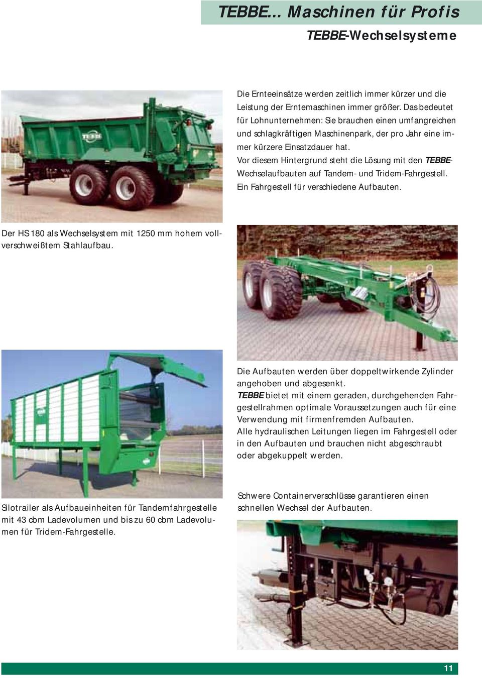 Vor diesem Hintergrund steht die Lösung mit den TEBBE- Wechselaufbauten auf Tandem- und Tridem-Fahrgestell. Ein Fahrgestell für verschiedene Aufbauten.