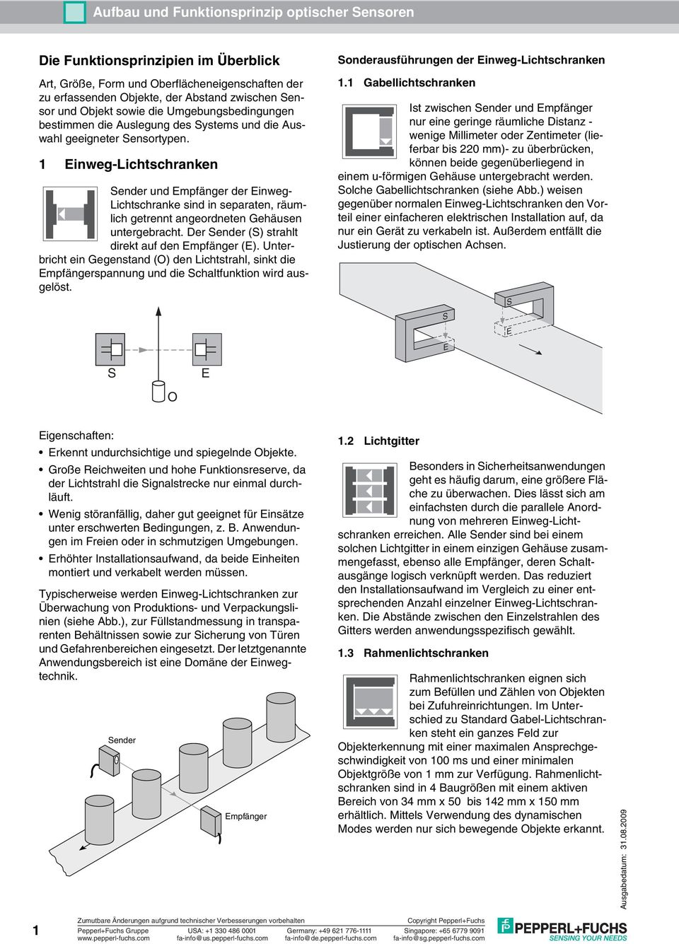 Der (S) strahlt direkt auf den (). Unterbricht ein Gegenstand (O) den Lichtstrahl, sinkt die spannung und die Schaltfunktion wird ausgelöst. Sonderausführungen der inweg-lichtschranken 1.