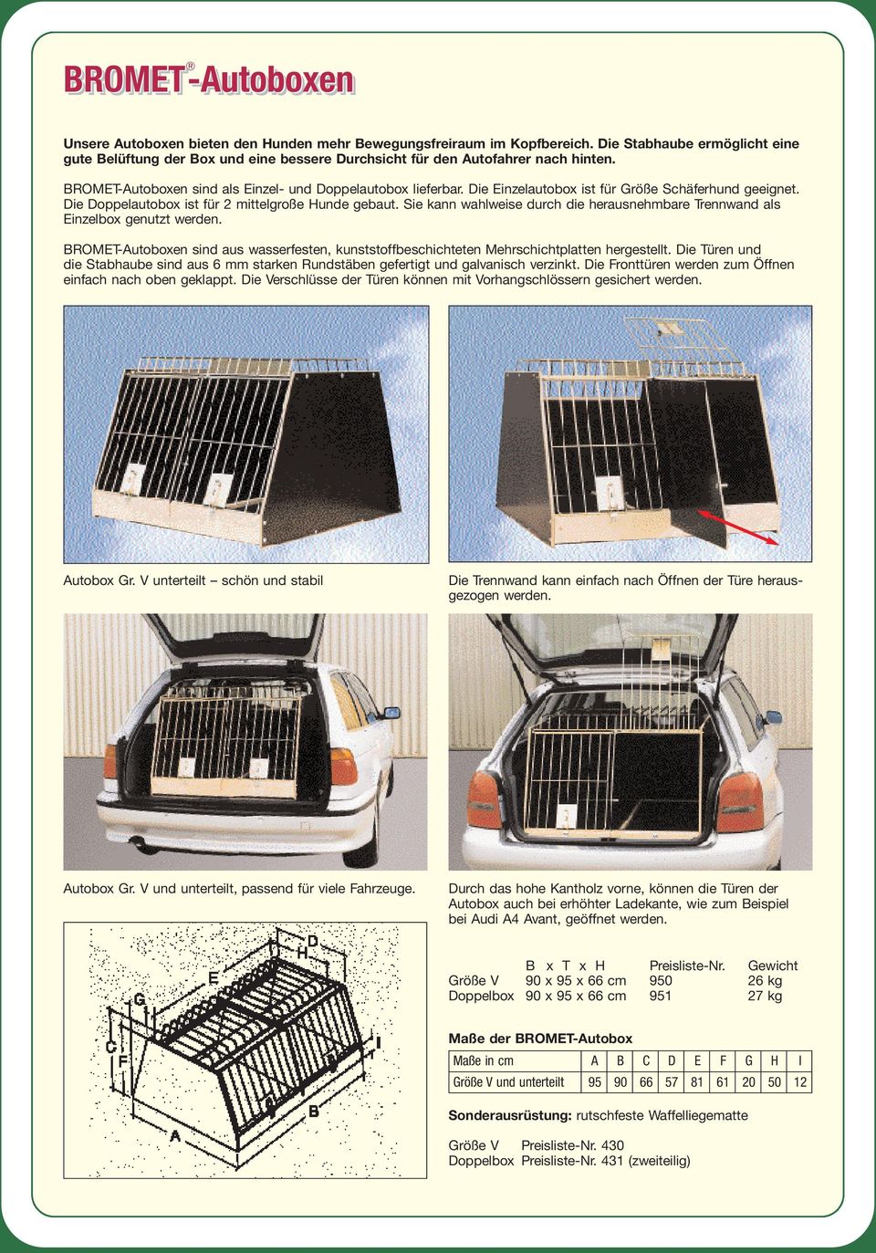 Die Einzelautobox ist für Größe Schäferhund geeignet. Die Doppelautobox ist für 2 mittelgroße Hunde gebaut. Sie kann wahlweise durch die herausnehmbare Trennwand als Einzelbox genutzt werden.