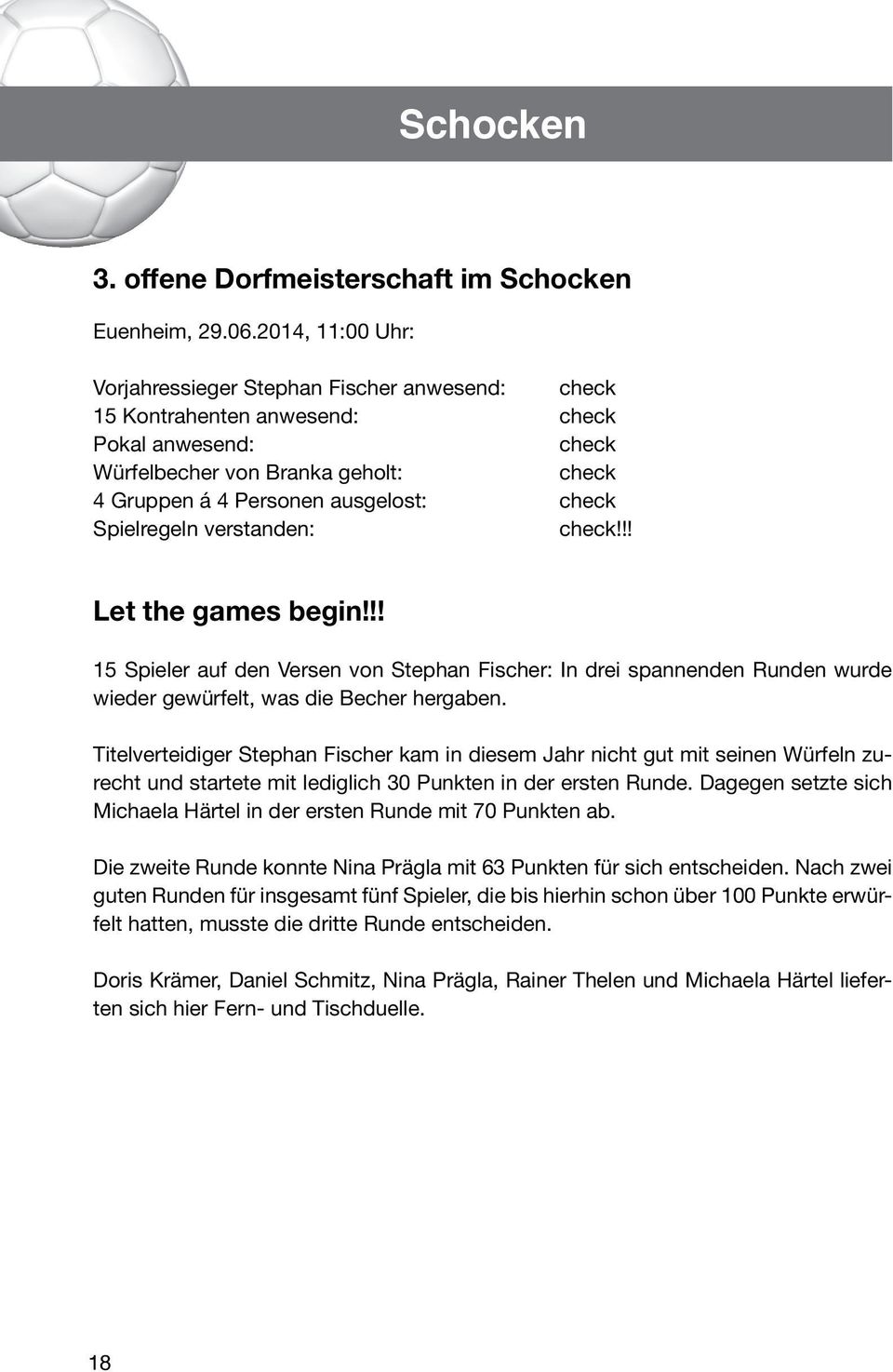 Spielregeln verstanden: check!!! Let the games begin!!! 15 Spieler auf den Versen von Stephan Fischer: In drei spannenden Runden wurde wieder gewürfelt, was die Becher hergaben.