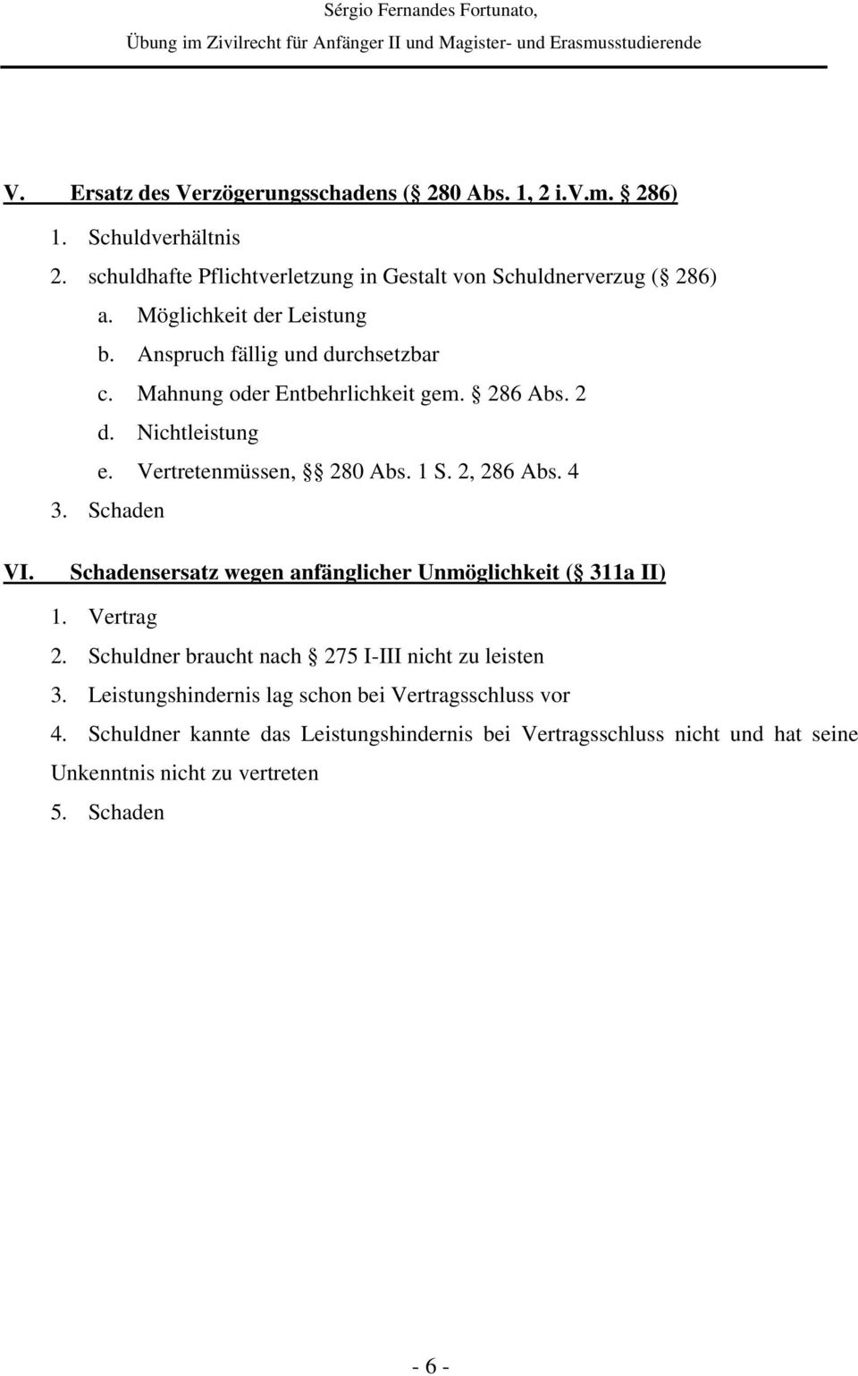 2, 286 Abs. 4 3. Schaden VI. Schadensersatz wegen anfänglicher Unmöglichkeit ( 311a II) 1. Vertrag 2. Schuldner braucht nach 275 I-III nicht zu leisten 3.