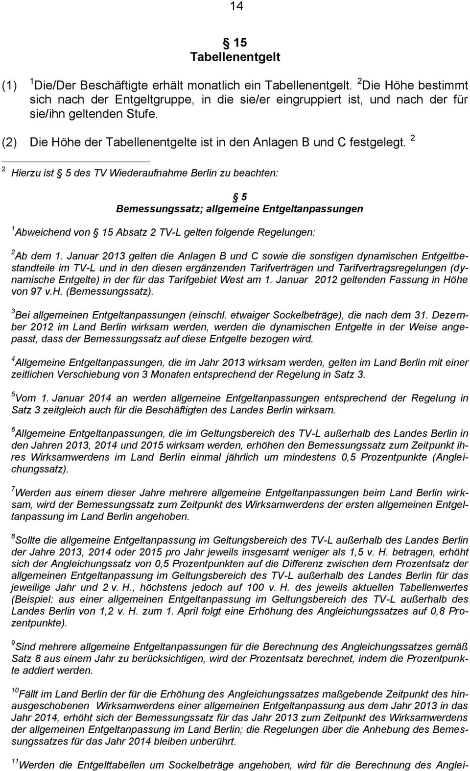 2 2 Hierzu ist 5 des TV Wiederaufnahme Berlin zu beachten: 5 Bemessungssatz; allgemeine Entgeltanpassungen 1 Abweichend von 15 Absatz 2 TV-L gelten folgende Regelungen: 2 Ab dem 1.