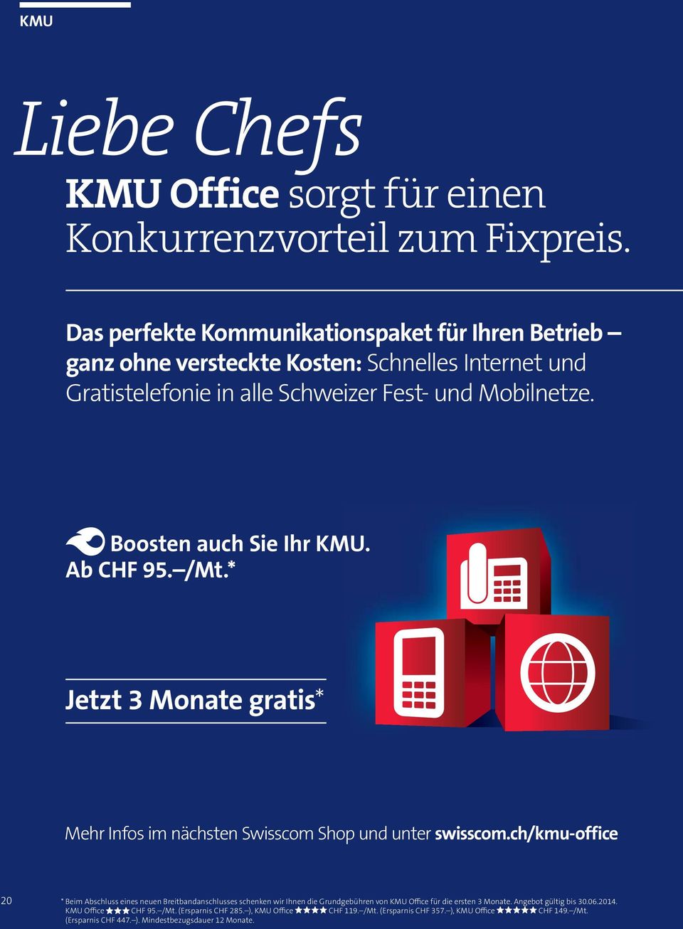 Boosten auch Sie Ihr KMU. Ab CHF 95. /Mt.* Jetzt 3 Monate gratis* Mehr Infos im nächsten Swisscom Shop und unter swisscom.