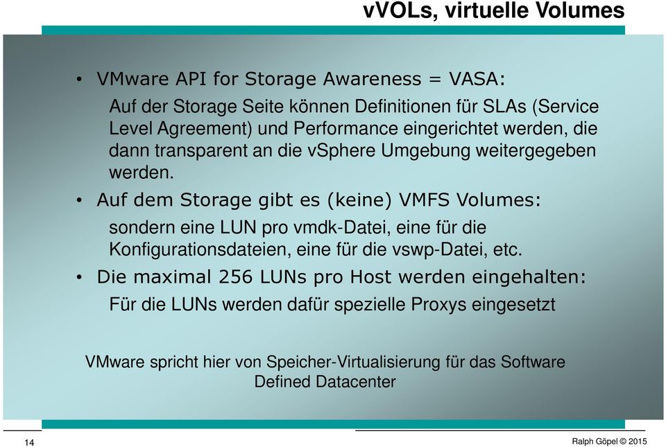 Auf dem Storage gibt es (keine) VMFS Volumes: sondern eine LUN pro vmdk-datei, eine für die Konfigurationsdateien, eine für die vswp-datei, etc.