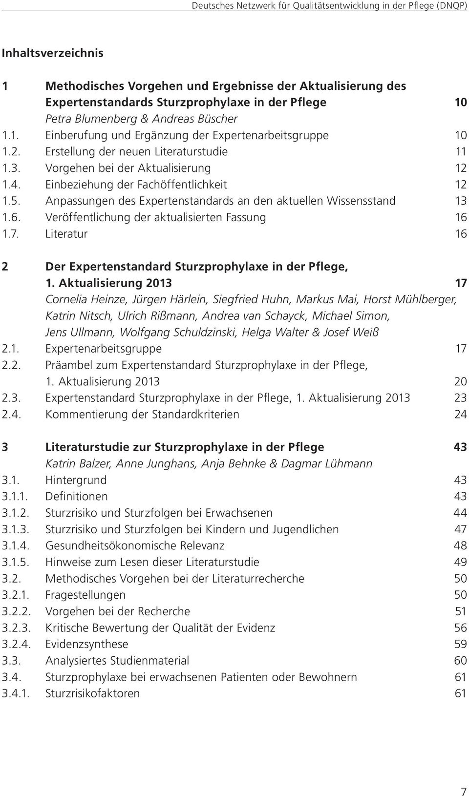 Anpassungen des Expertenstandards an den aktuellen Wissensstand 13 1.6. Veröffentlichung der aktualisierten Fassung 16 1.7. Literatur 16 2 Der Expertenstandard Sturzprophylaxe in der Pflege, 1.