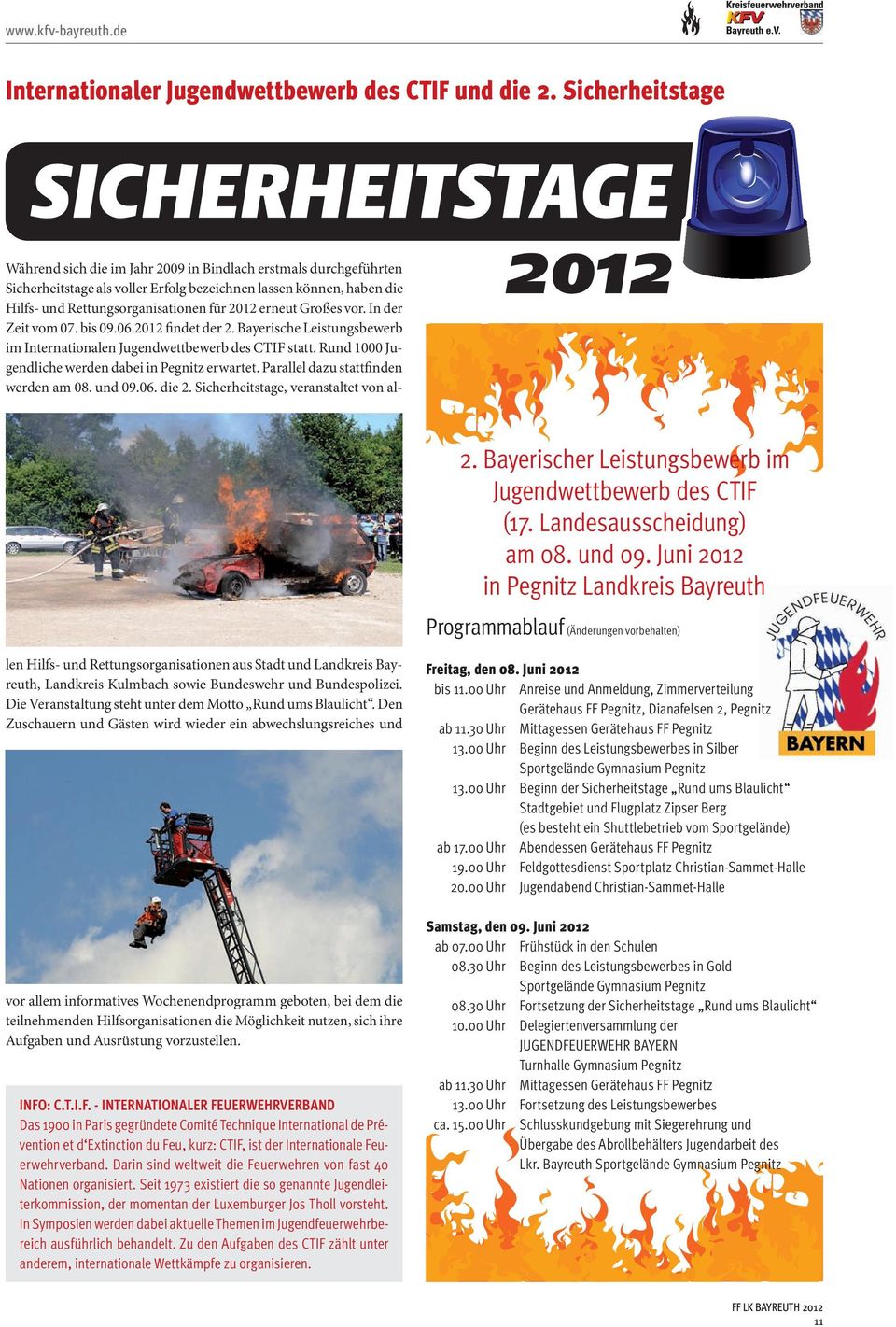 erneut Großes vor. In der Zeit vom 07. bis 09.06.2012 findet der 2. Bayerische Leistungsbewerb im Internationalen Jugendwettbewerb des CTIF statt.
