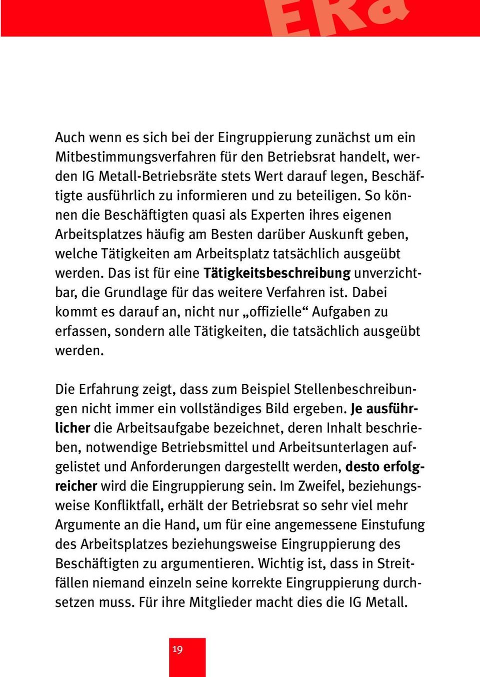 So können die Beschäftigten quasi als Experten ihres eigenen Arbeitsplatzes häufig am Besten darüber Auskunft geben, welche Tätigkeiten am Arbeitsplatz tatsächlich ausgeübt werden.