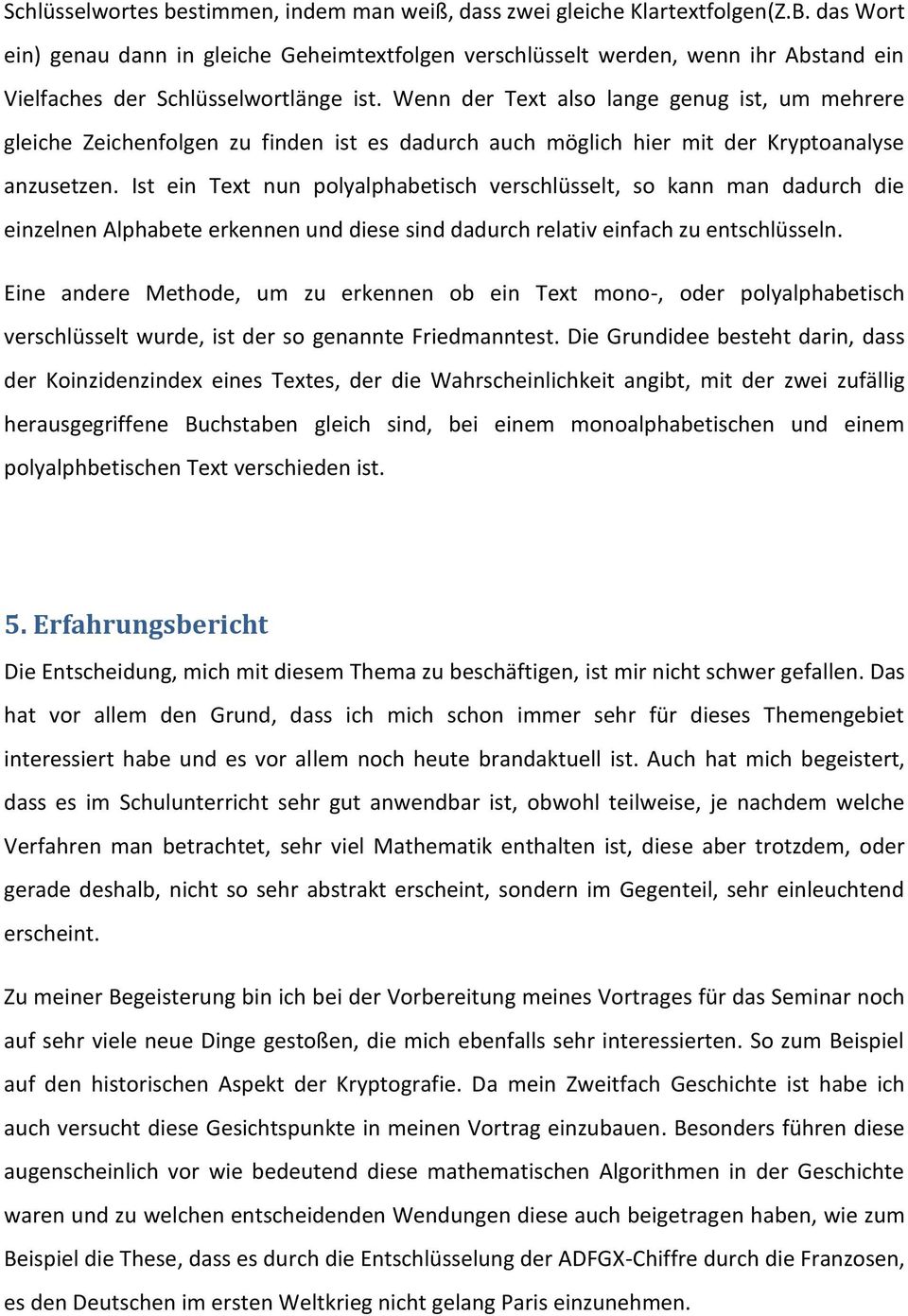 Wenn der Text also lange genug ist, um mehrere gleiche Zeichenfolgen zu finden ist es dadurch auch möglich hier mit der Kryptoanalyse anzusetzen.