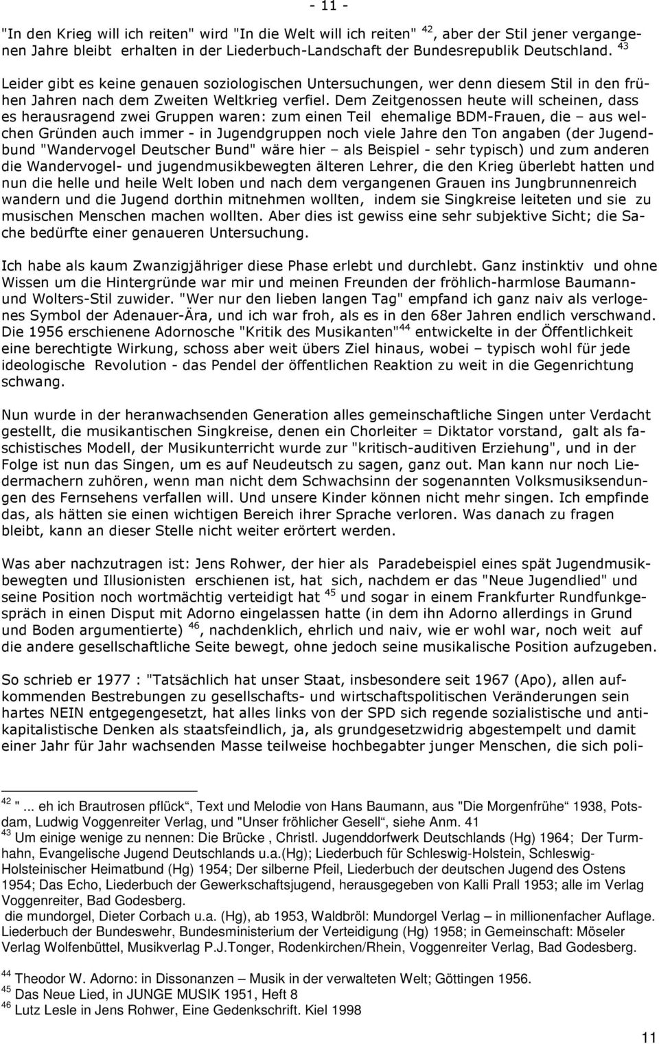 Dem Zeitgenossen heute will scheinen, dass es herausragend zwei Gruppen waren: zum einen Teil ehemalige BDM-Frauen, die aus welchen Gründen auch immer - in Jugendgruppen noch viele Jahre den Ton