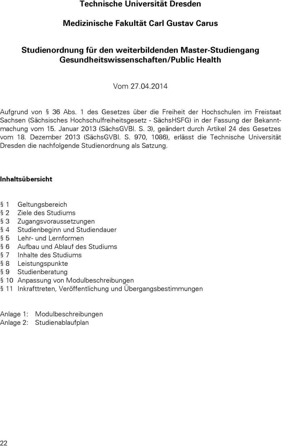 Januar 2013 (SächsGVBl. S. 3), geändert durch Artikel 24 des Gesetzes vom 18. Dezember 2013 (SächsGVBl. S. 970, 1086), erlässt die Technische Universität Dresden die nachfolgende Studienordnung als Satzung.