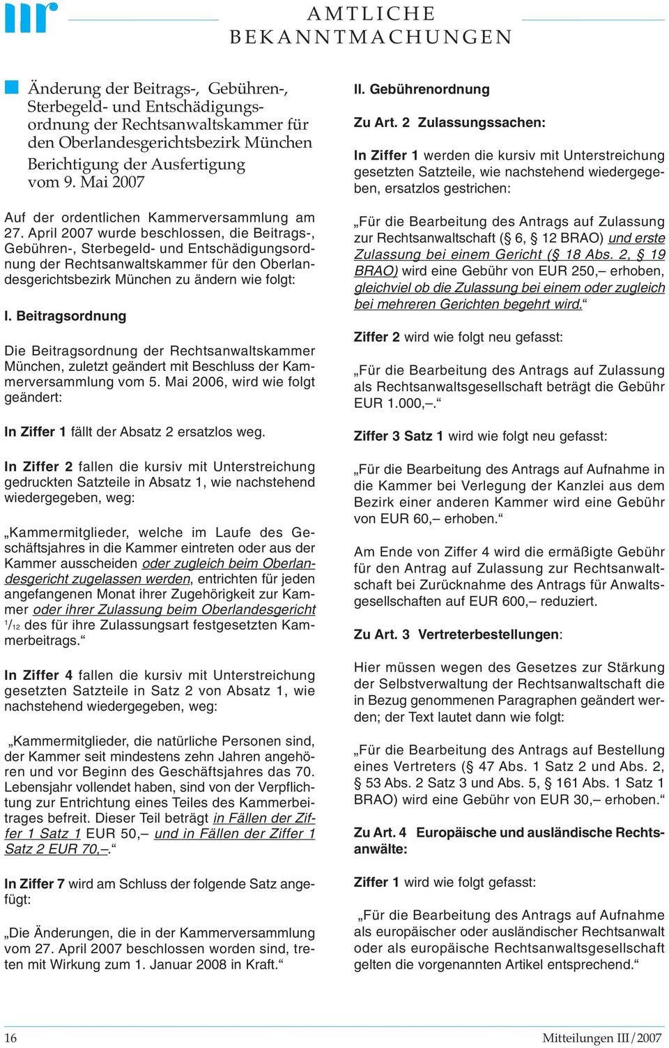 April 2007 wurde beschlossen, die Beitrags-, Gebühren-, Sterbegeld- und Entschädigungsordnung der Rechtsanwaltskammer für den Oberlandesgerichtsbezirk München zu ändern wie folgt: I.
