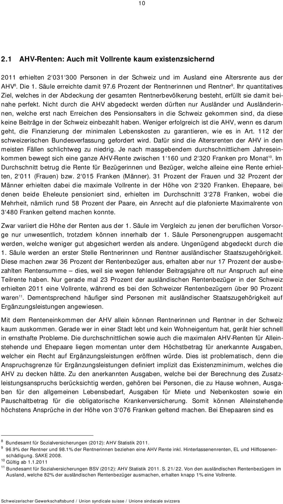 Nicht durch die AHV abgedeckt werden dürften nur Ausländer und Ausländerinnen, welche erst nach Erreichen des Pensionsalters in die Schweiz gekommen sind, da diese keine Beiträge in der Schweiz