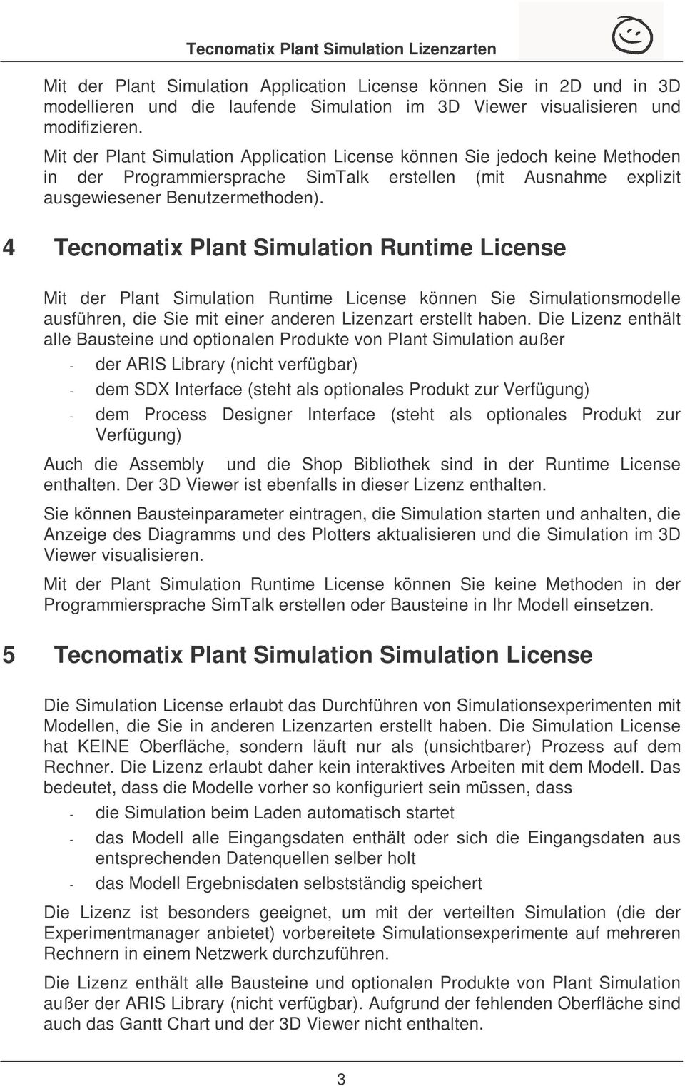 4 Tecnomatix Plant Simulation Runtime License Mit der Plant Simulation Runtime License können Sie Simulationsmodelle ausführen, die Sie mit einer anderen Lizenzart erstellt haben.