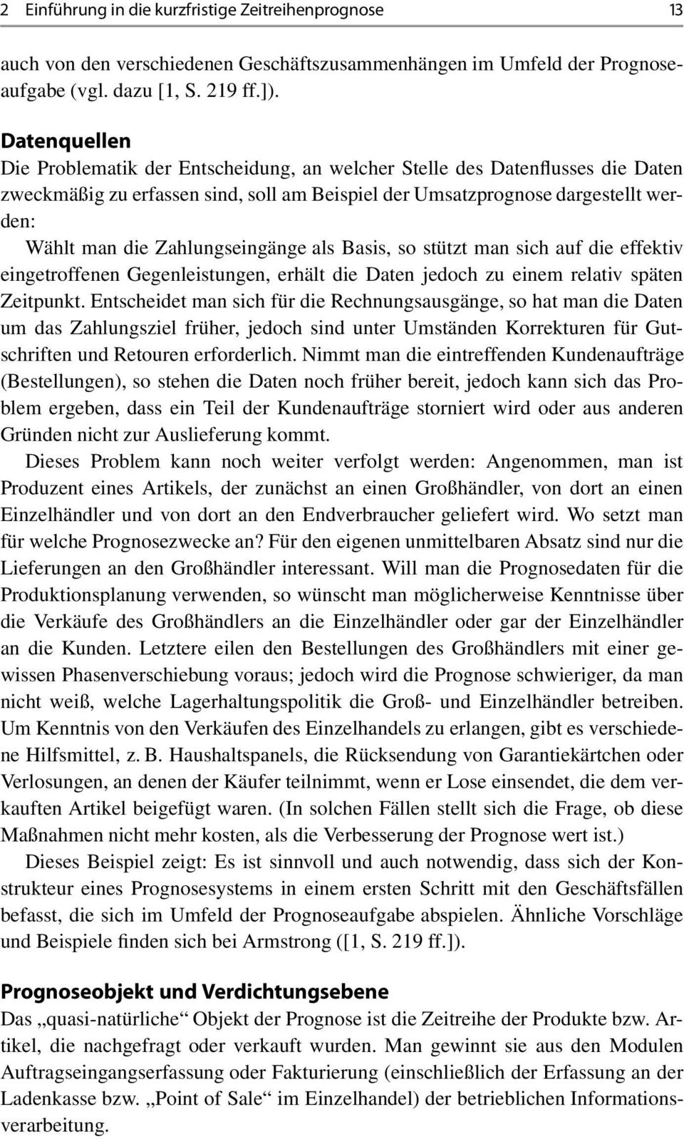 Zahlungseingänge als Basis, so stützt man sich auf die effektiv eingetroffenen Gegenleistungen, erhält die Daten jedoch zu einem relativ späten Zeitpunkt.